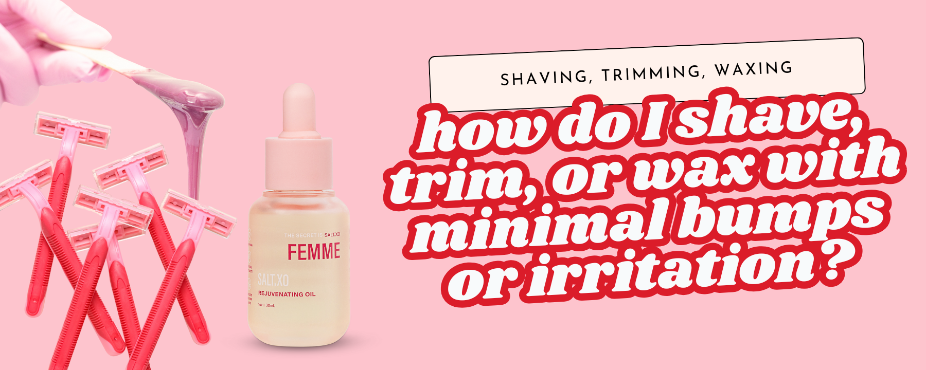 How Do I Shave, Trim, or Wax with Minimal Bumps or Irritation?