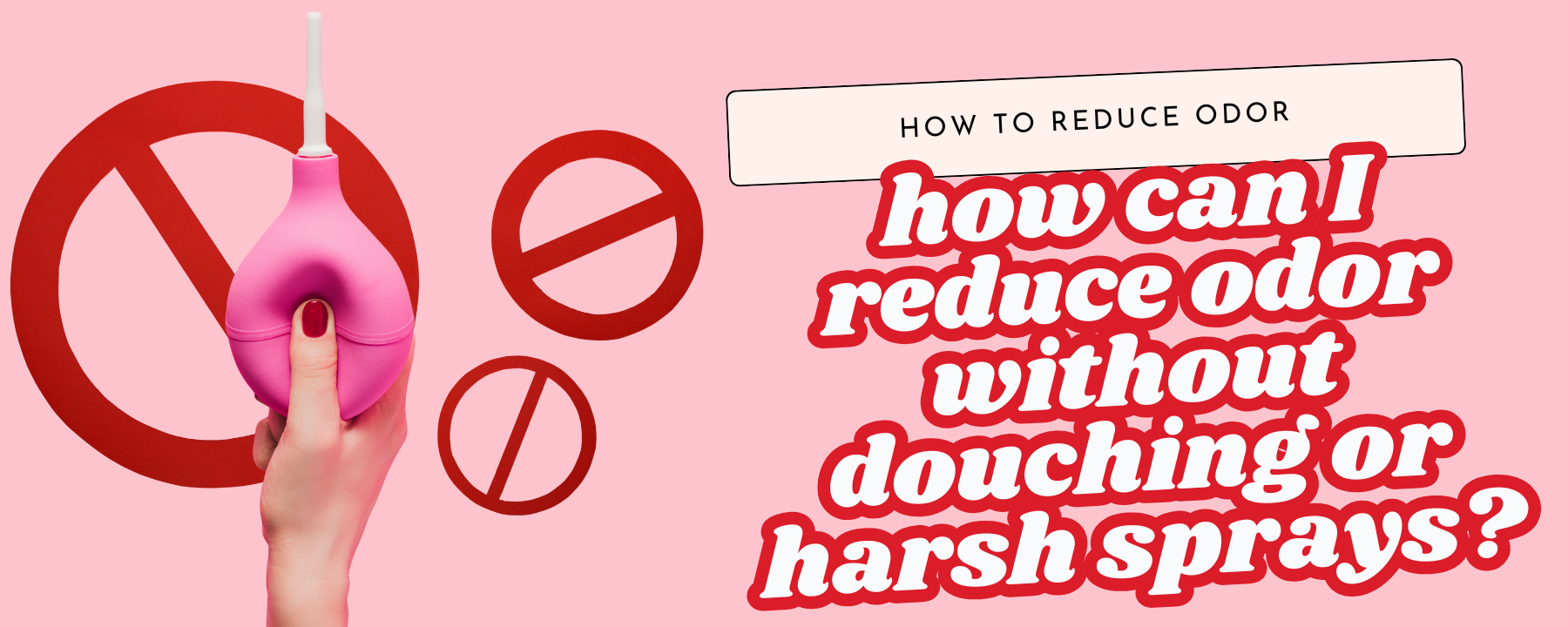 How Can I Reduce Odor Without Douching or Harsh Sprays?