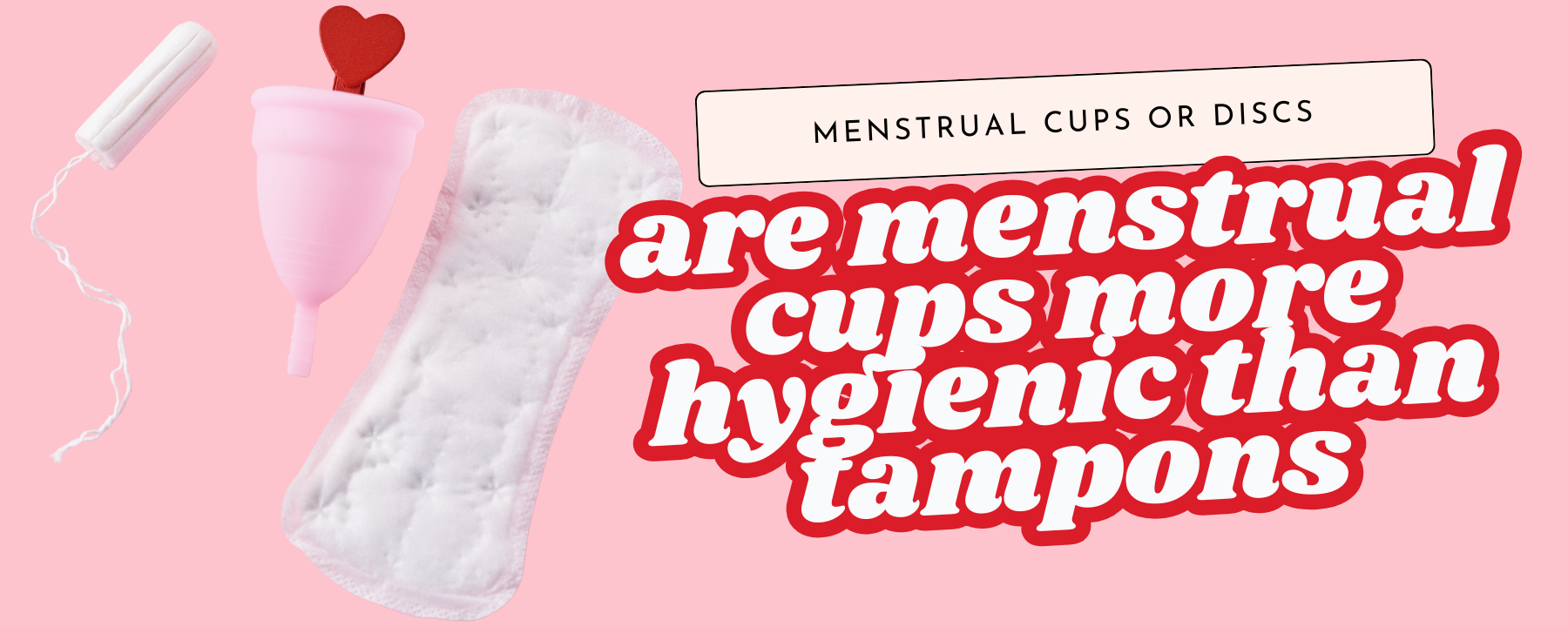 Are Menstrual Cups or Discs More Hygienic Than Pads/Tampons?