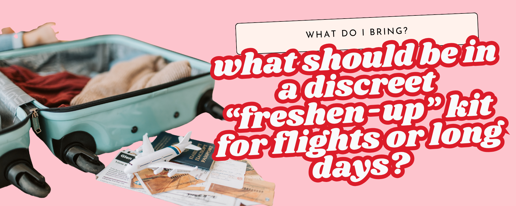 What should be in a discreet “freshen-up” kit for flights or long days?